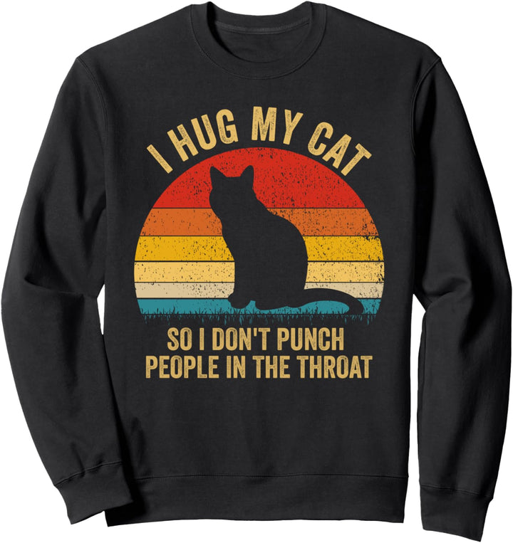 I Hug My Cats So I Don't Punch People In The Throat Gift Sweatshirt