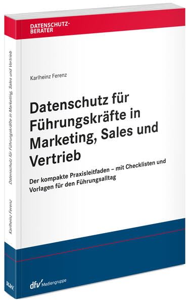 Datenschutz für Führungskräfte in Marketing, Sales und Vertrieb: Der kompakte Praxisleitfaden - mit