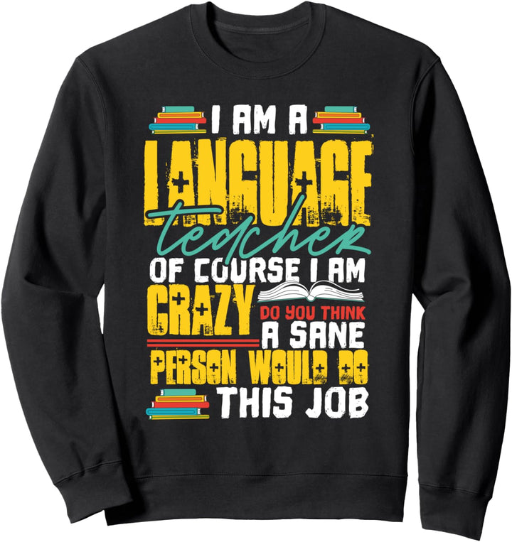 I Am A Language Teacher Of Course I Am Crazy Funny Teachers Sweatshirt