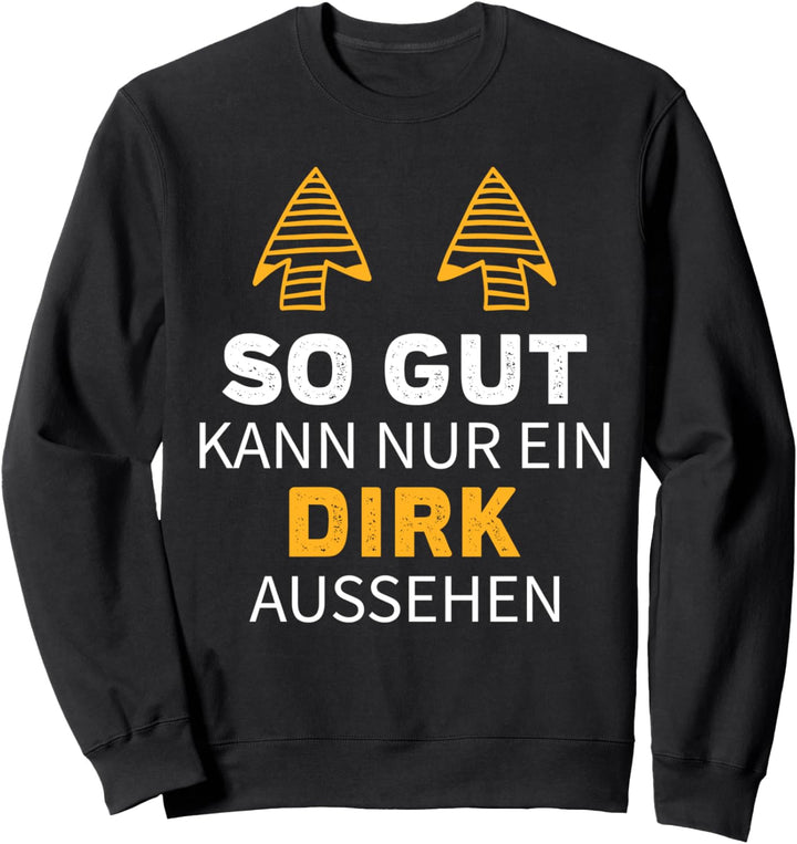 SO GUT KANN NUR EIN DIRK AUSSEHEN Sweatshirt
