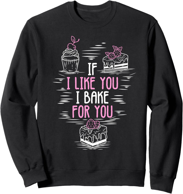 Lustiges Backen von Gebäck If I Like You I Bake For You Sweatshirt