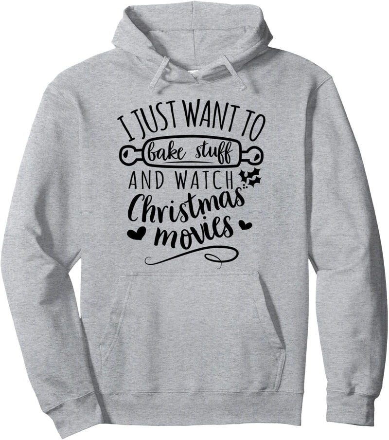 I Just Want to Bake Stuff and Watch Christmas Movies Pullover Hoodie