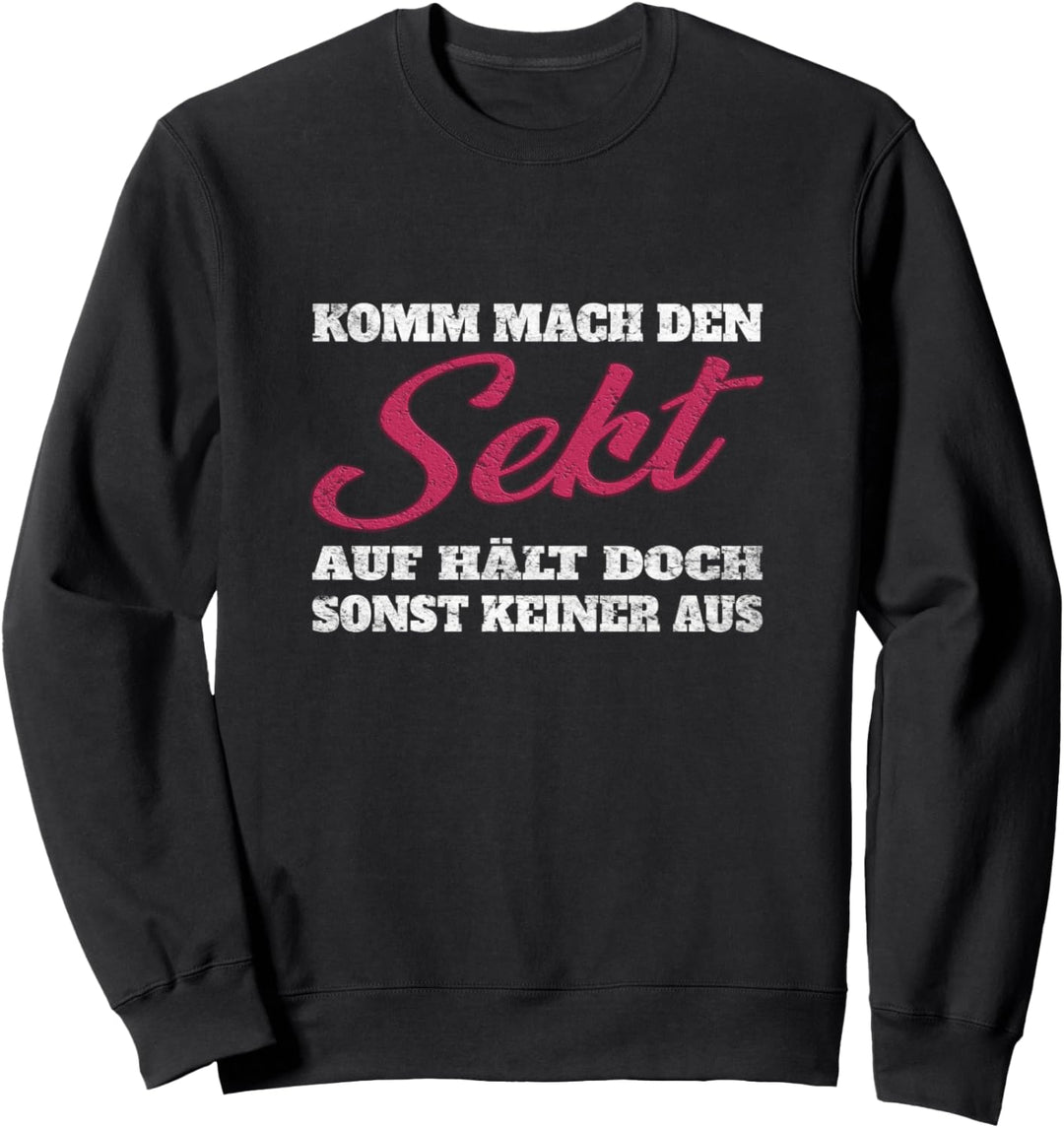 Komm mach den Sekt auf hält doch sonst keiner aus Geschenk Sweatshirt