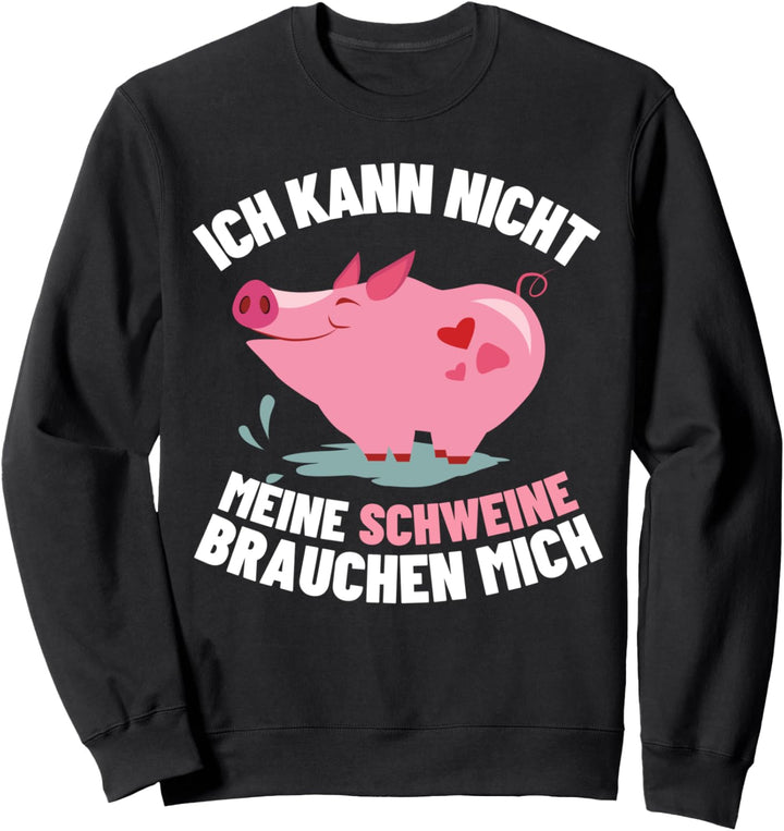 Ich Kann Nicht, Meine Schweine Brauchen Mich Schwein Bauer Sweatshirt
