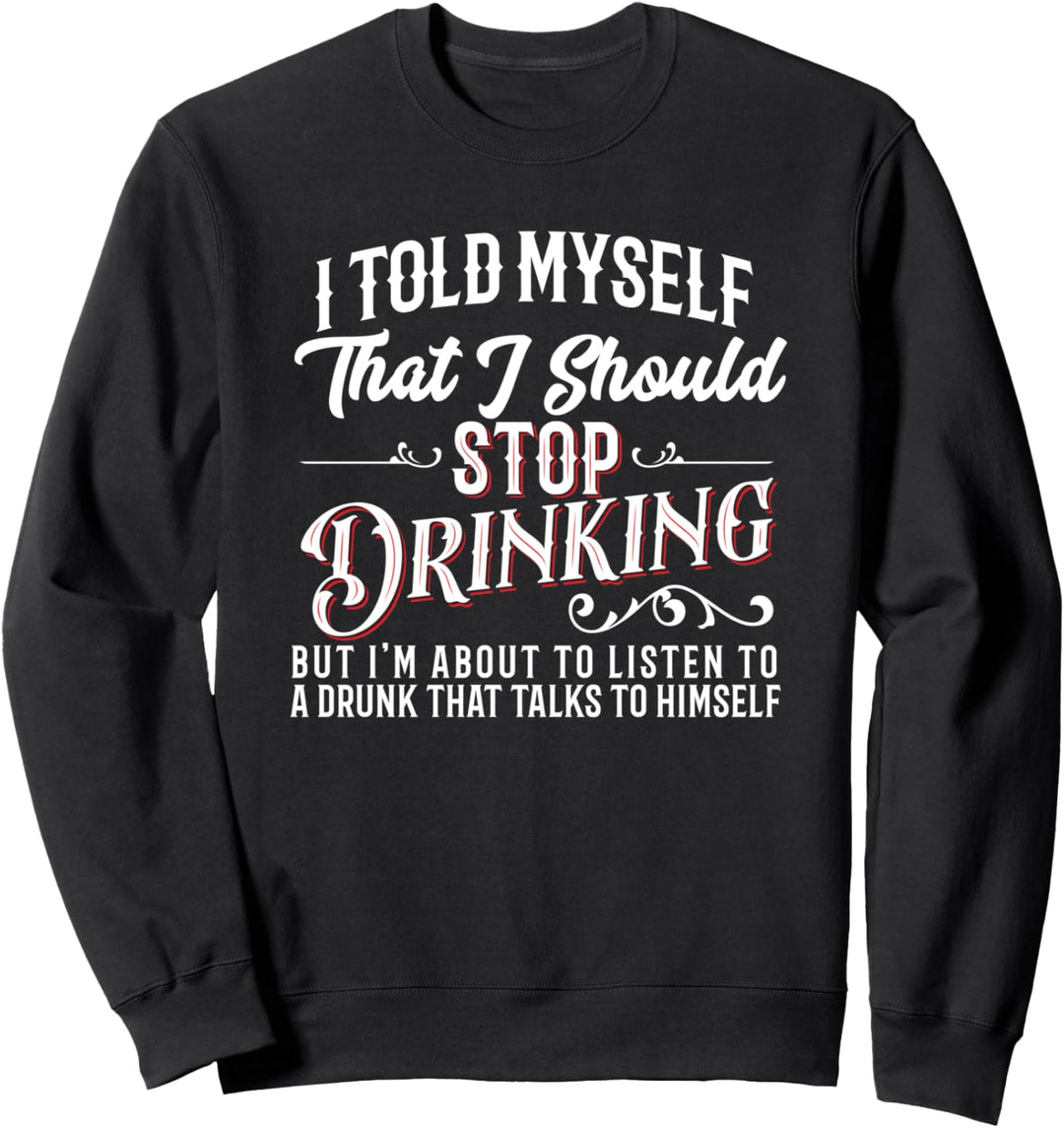 Lustig, ich habe mir gesagt, ich solle aufhören zu trinken Sweatshirt
