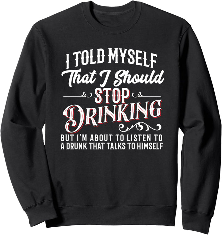 Lustig, ich habe mir gesagt, ich solle aufhören zu trinken Sweatshirt
