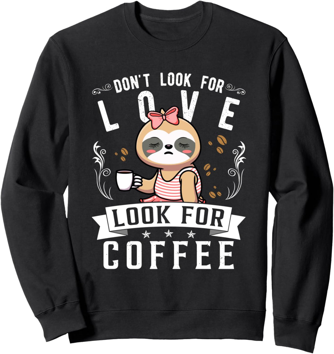 Dont look for Love look for Coffee Lustiges Faultier Spruch Sweatshirt