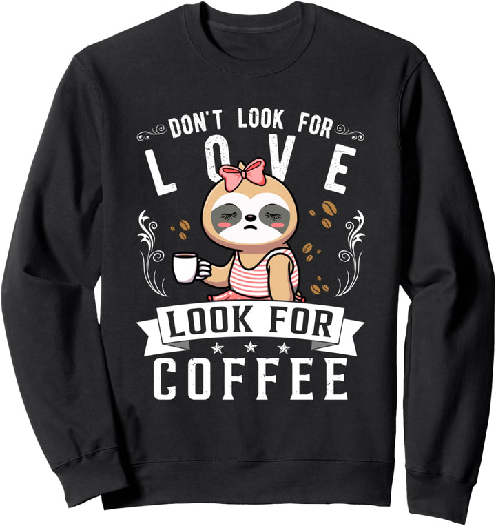 Dont look for Love look for Coffee Lustiges Faultier Spruch Sweatshirt