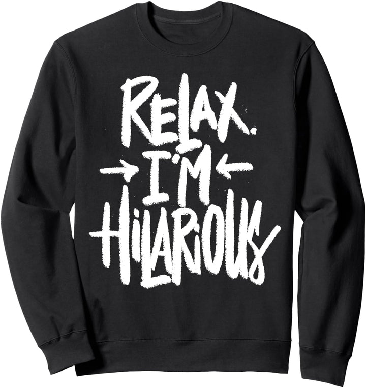 Relax. I'm Hilarious - Funny Humor Saying Quote Sweatshirt