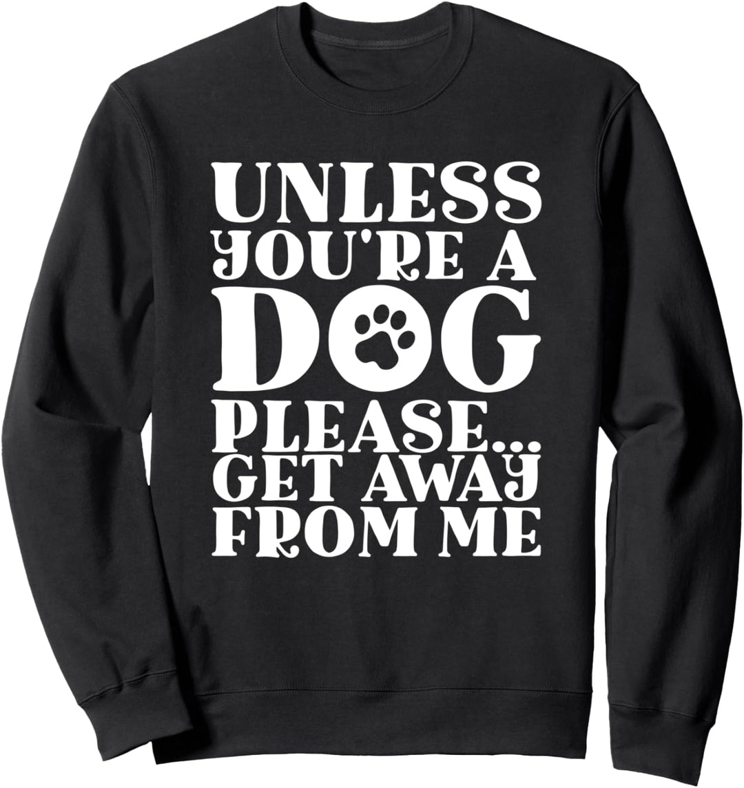 Unless You're a Dog Please Get Away From Me Funny Dog Lover Sweatshirt