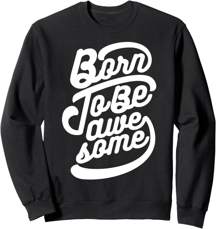 Born To Be Awesome - Inspirierend Sweatshirt