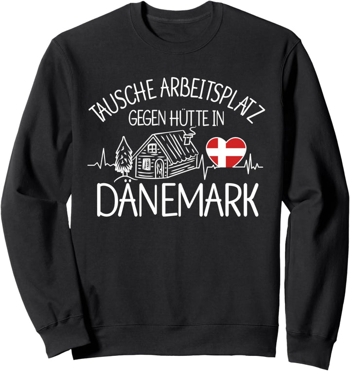 Tausche Arbeitsplatz gegen Hütte in Dänemark Sweatshirt