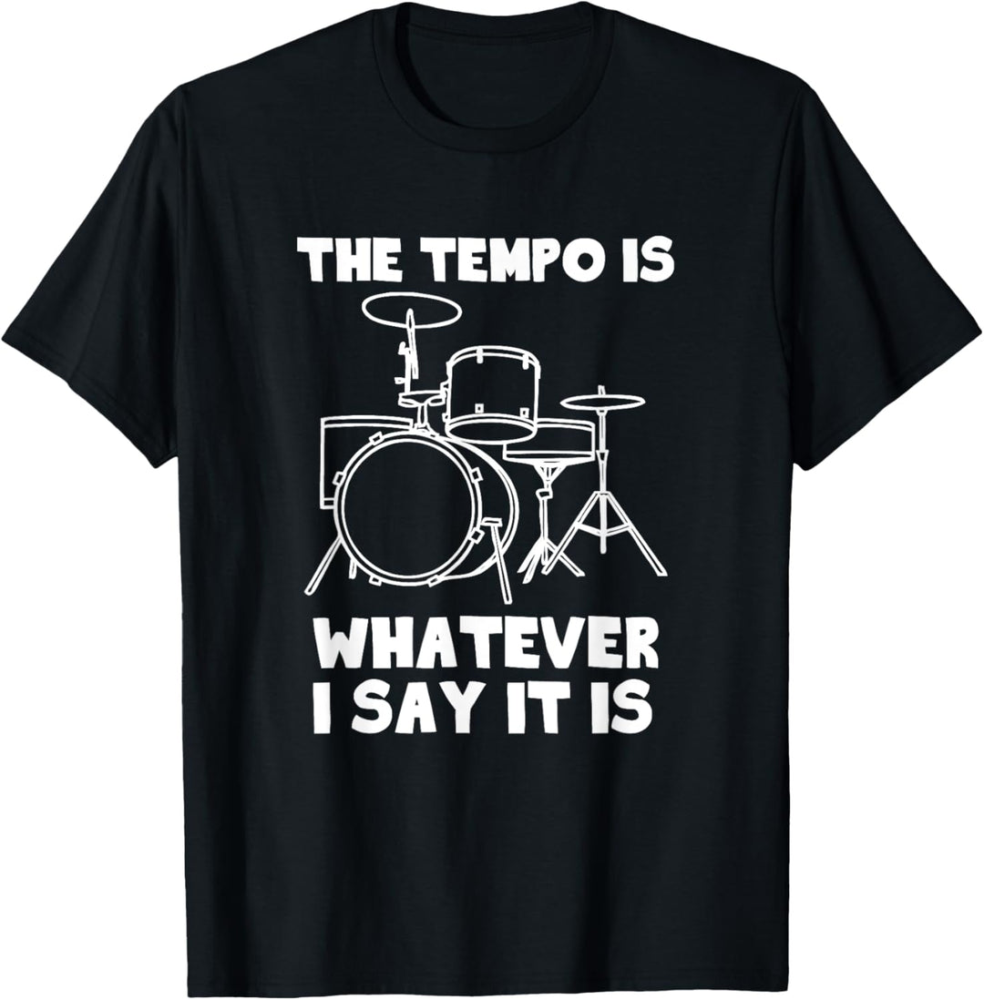 The Tempo Is Whatever I Say It Is T-Shirt Drummer Musiker T-Shirt