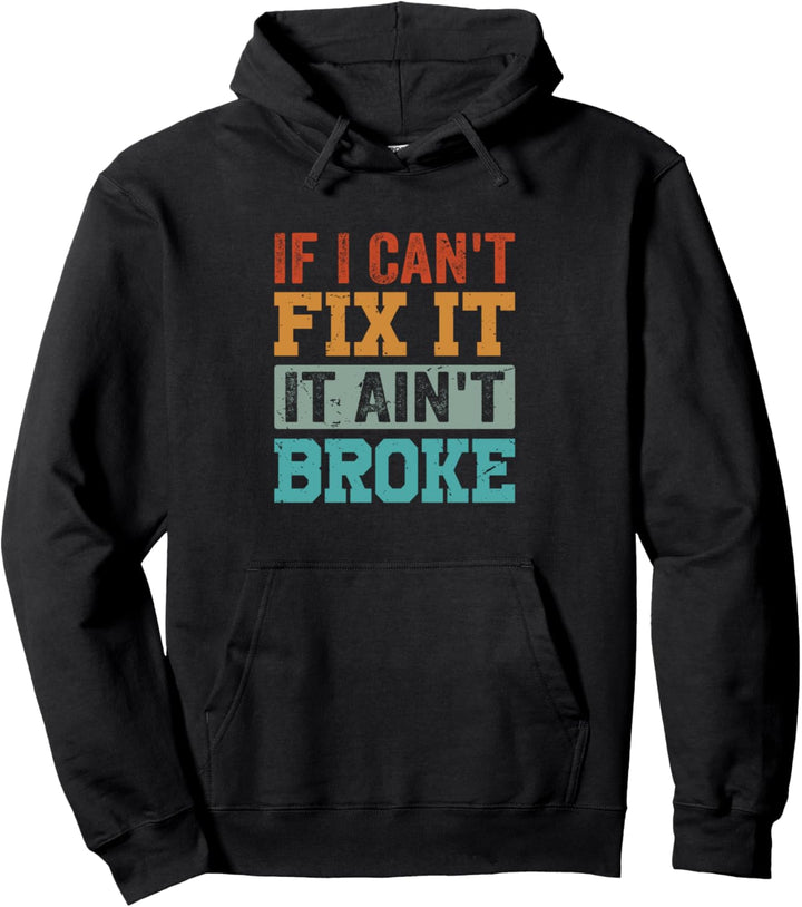 If I Can't Fix It. It Ain't Broke Pullover Hoodie