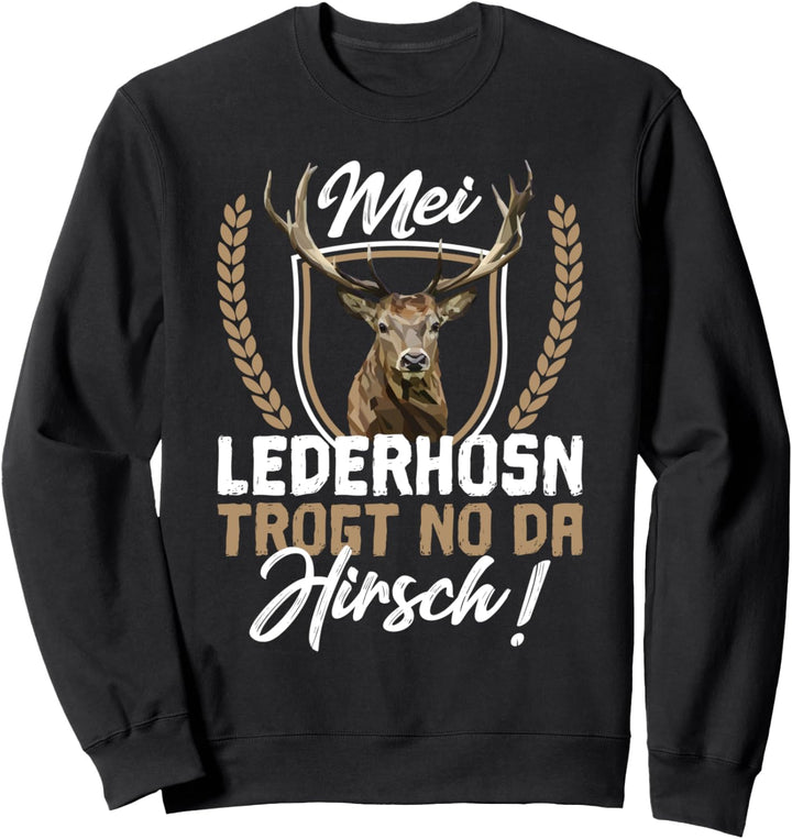 Mei Lederhosn trogt no da Hirsch Lederhose Ersatz Tracht Sweatshirt