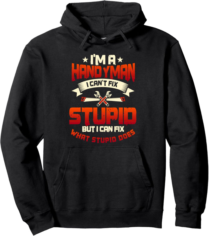 Handyman Gifts Can't Fix Stupid I Can Fix What Stupid Does Pullover Hoodie