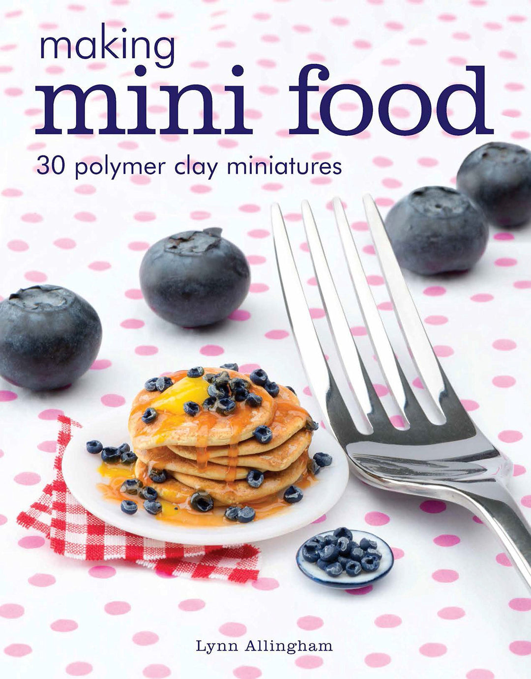 Making Mini Food: 30 Polymer Clay Miniatures, Taschenbuch