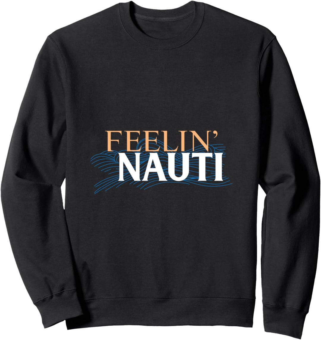 Feelin' Nauti - Skipper, Seemann Sweatshirt