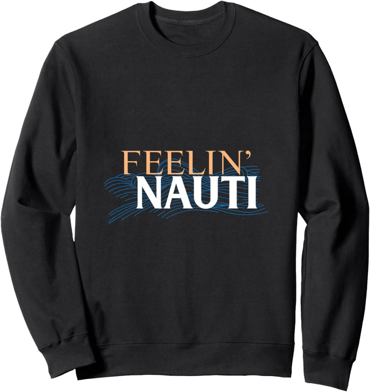 Feelin' Nauti - Skipper, Seemann Sweatshirt