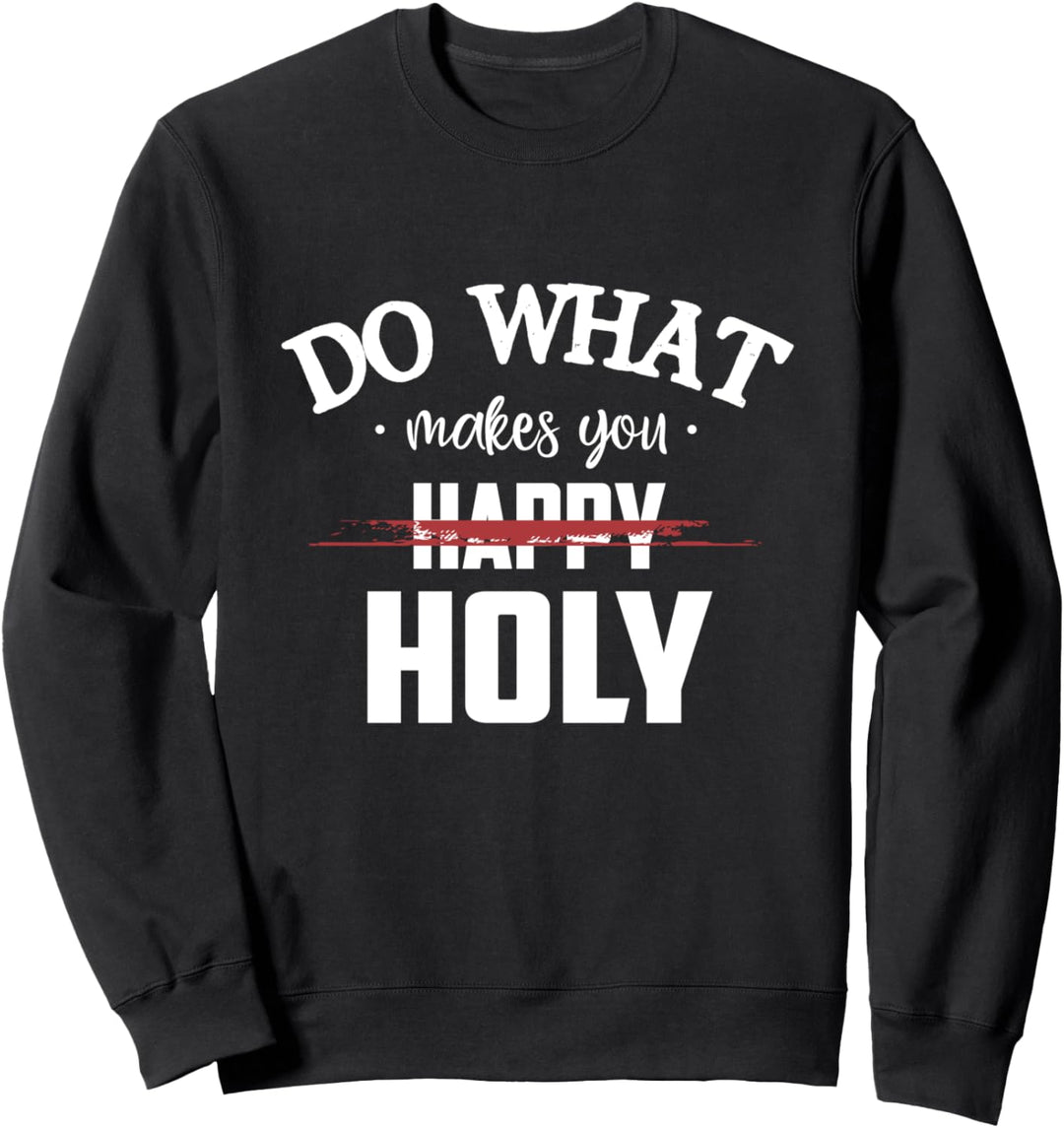Do What Makes You Happy Holy Humor Saying Sweatshirt