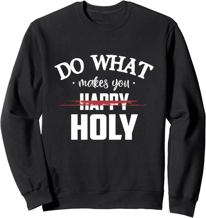 Do What Makes You Happy Holy Humor Saying Sweatshirt