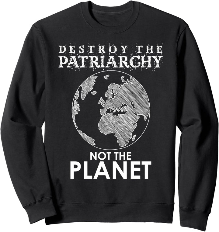 Zerstören Sie das Patriarchat, nicht den Planetenfeminismus Sweatshirt