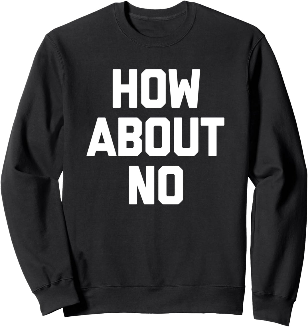 How About No T-Shirt Lustiges Spruch sarkastische Neuheit cool Sweatshirt