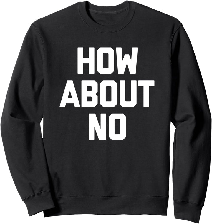 How About No T-Shirt Lustiges Spruch sarkastische Neuheit cool Sweatshirt