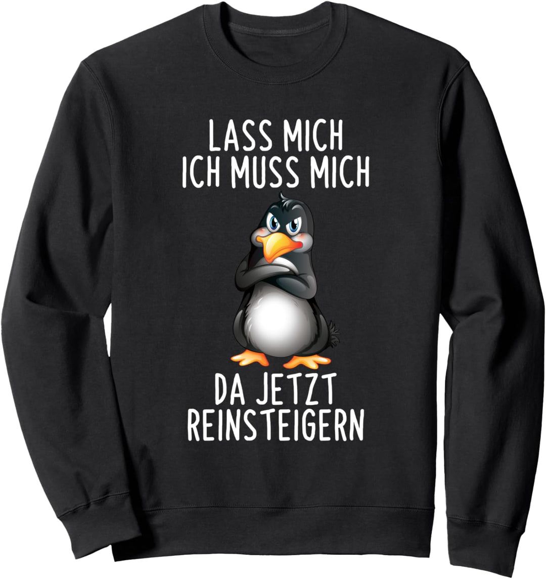 Lass Mich Ich Muss Mich Da Jetzt Reinsteigern Pinguin Spruch Sweatshirt