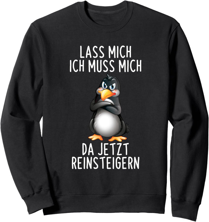 Lass Mich Ich Muss Mich Da Jetzt Reinsteigern Pinguin Spruch Sweatshirt