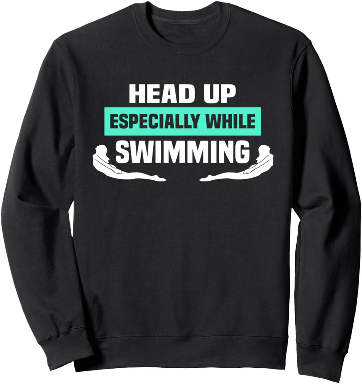 Head up especially while swimming Triathlon Swimmer Sweatshirt