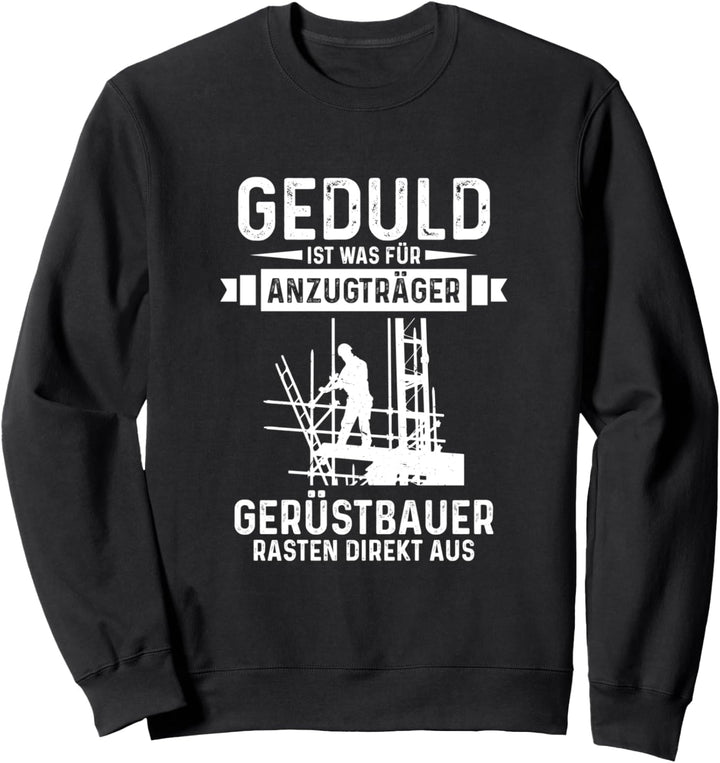 Gerüstbauer rasten direkt aus Geduld ist was für Anzugträger Sweatshirt
