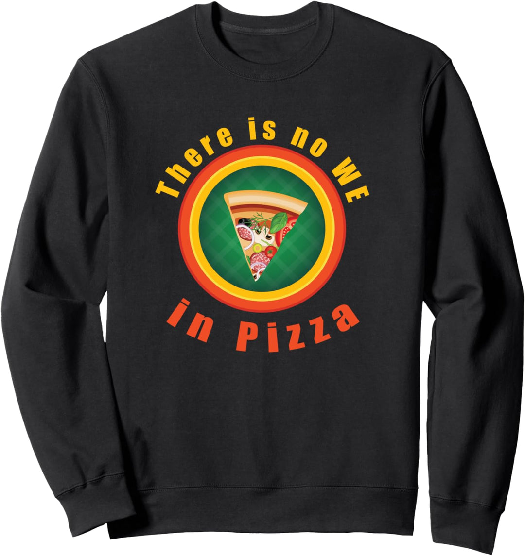 There is no WE in Pizza Funny Humor Food Sweatshirt