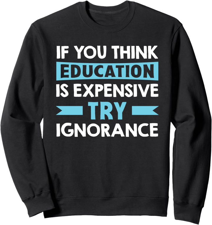 If You Think Education Is Expensive - Funny Teacher Sweatshirt