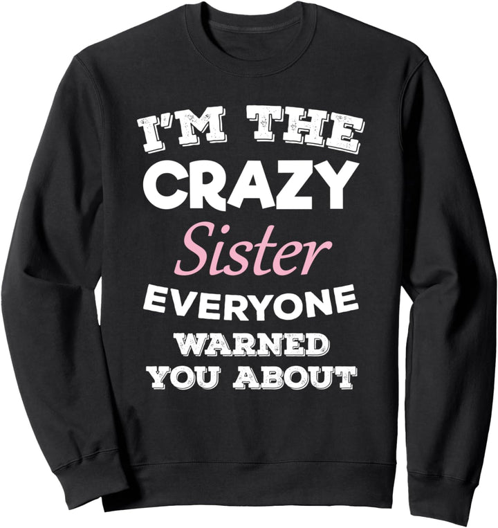 I'm The Crazy Sister Everyone Warned You About Sis Sweatshirt