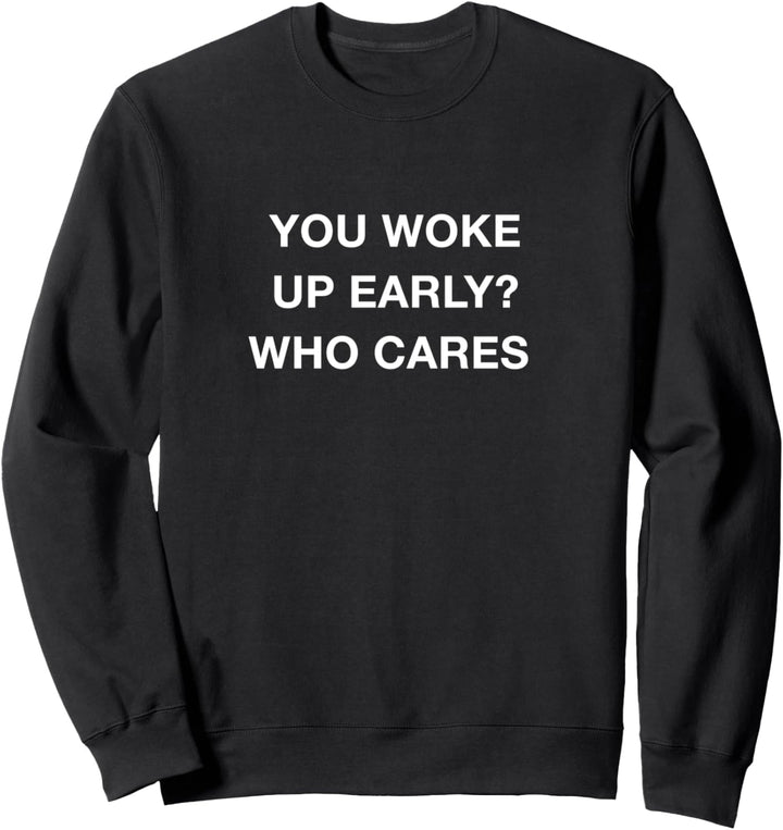You Woke Up Early Who Cares Funny Quotes Aesthetic Sweatshirt