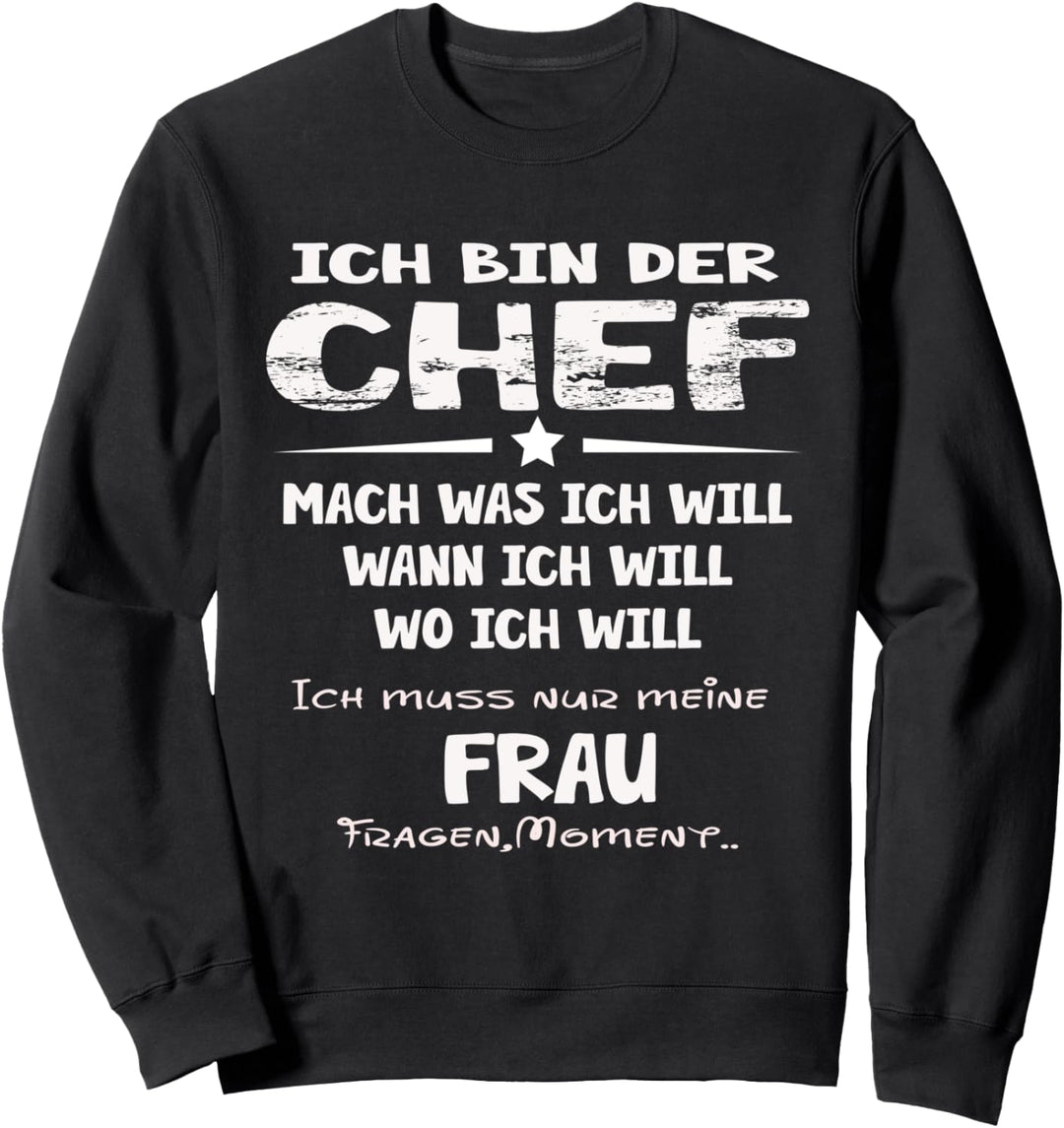 Ich bin der Chef Mach was ich will Muss meine Frau fragen Sweatshirt