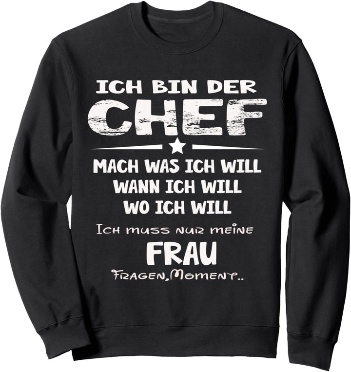 Ich bin der Chef Mach was ich will Muss meine Frau fragen Sweatshirt