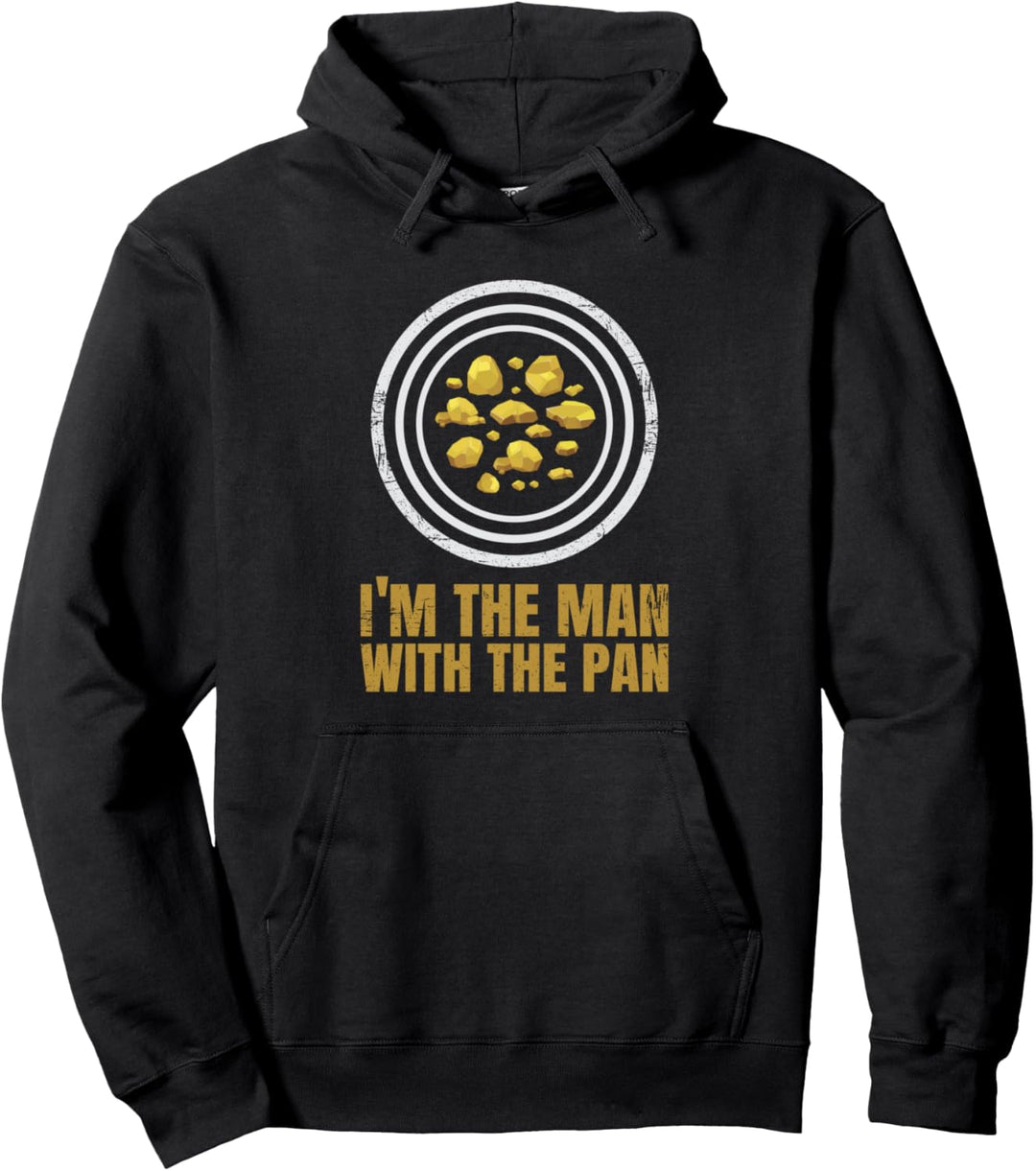 I‘m The Man With The Pan - Gold Prospector Panning Nuggets Pullover Hoodie