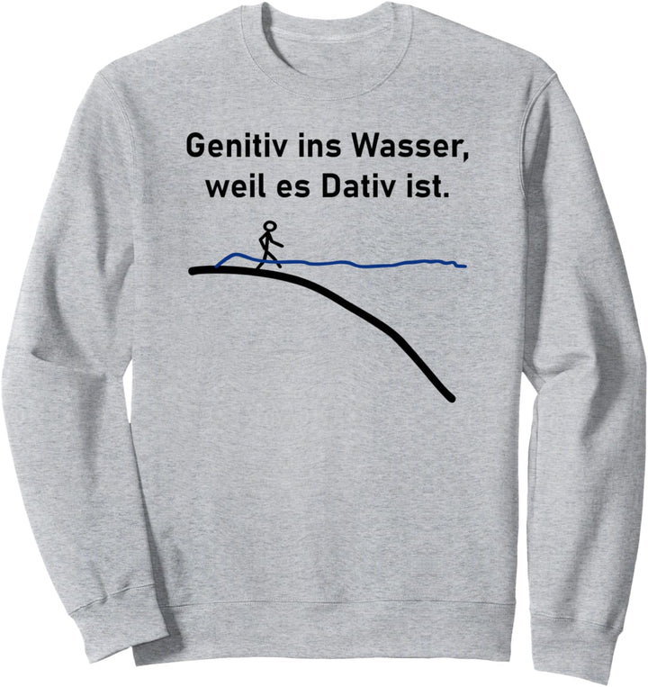 genitiv ins wasser weil es dativ ist Sweatshirt