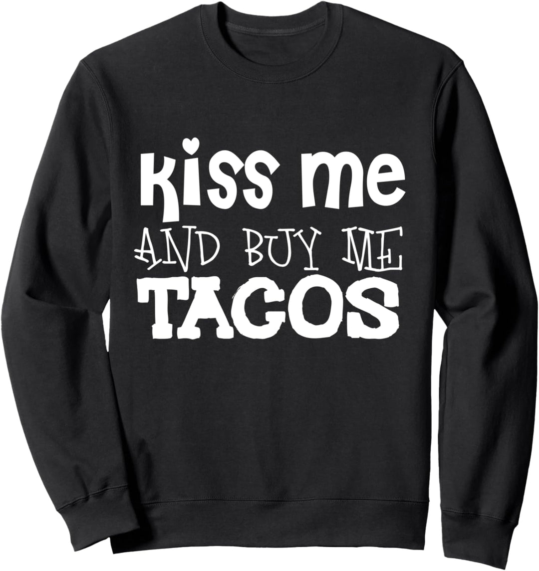 Kiss Me And Buy Me Tacos - Funny Taco Lover Sweatshirt