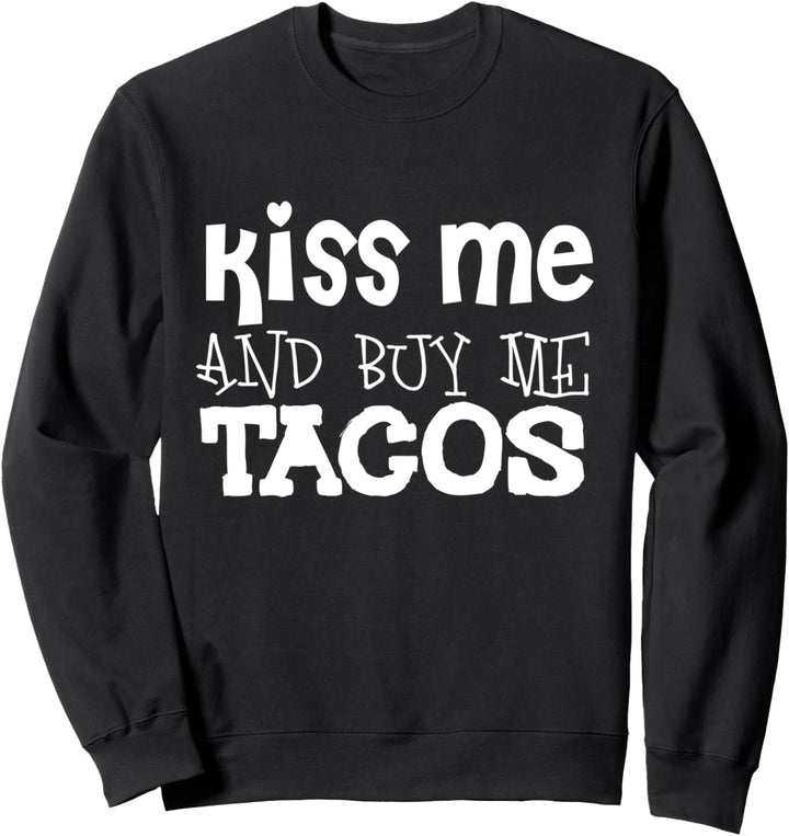 Kiss Me And Buy Me Tacos - Funny Taco Lover Sweatshirt