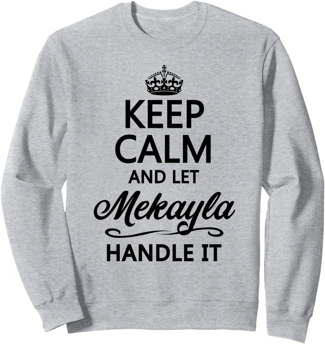 KEEP CALM and let MEKAYLA Handle It | Funny Name Gift - Sweatshirt