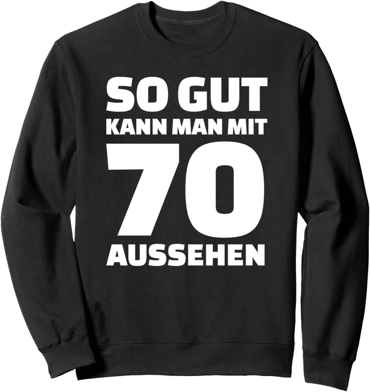 So gut kann man mit 70 aussehen! Geburtstag Sweatshirt