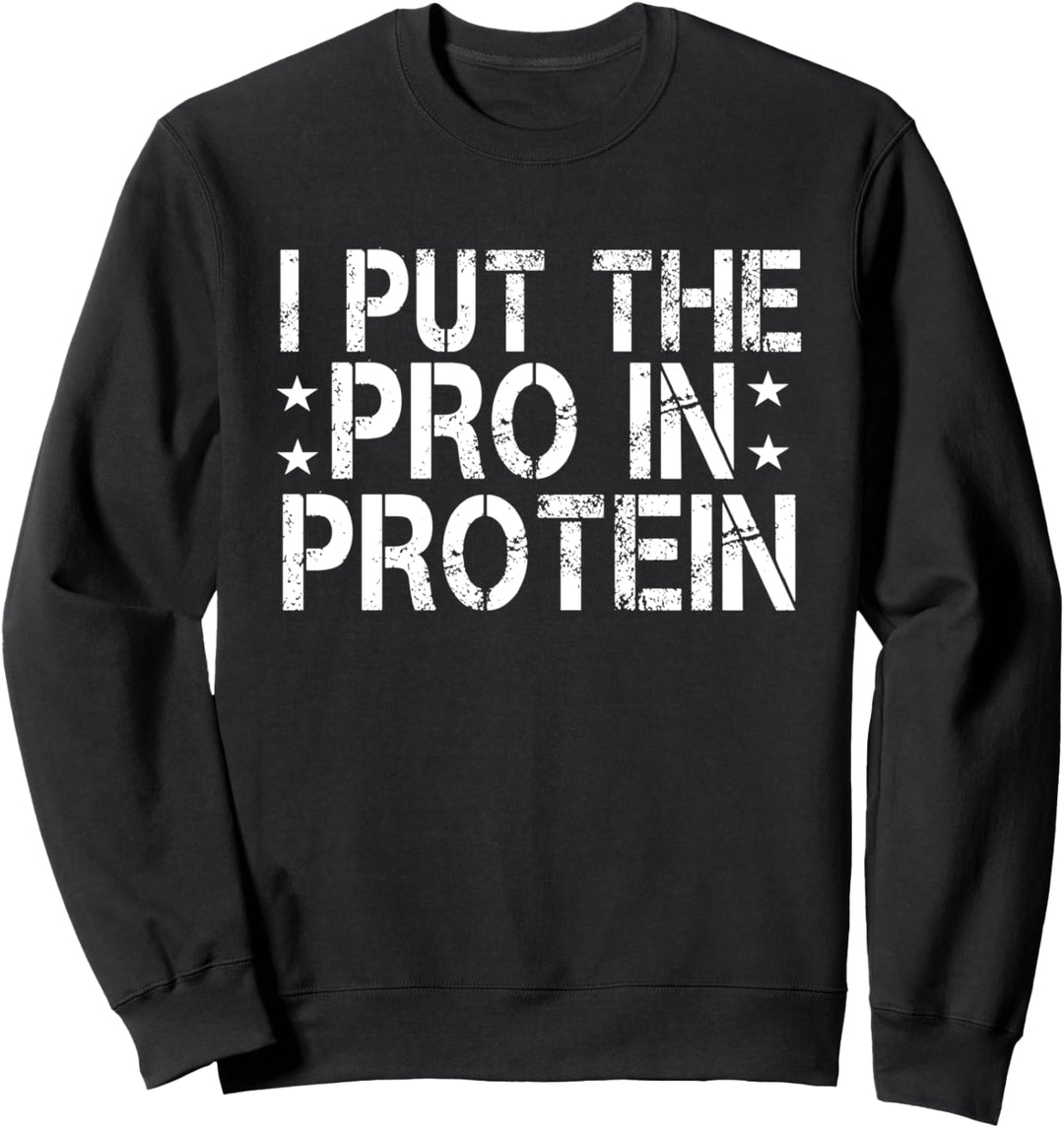 I Put The PRO In Protein Gym Exercise Weightlifting Fitness Sweatshirt