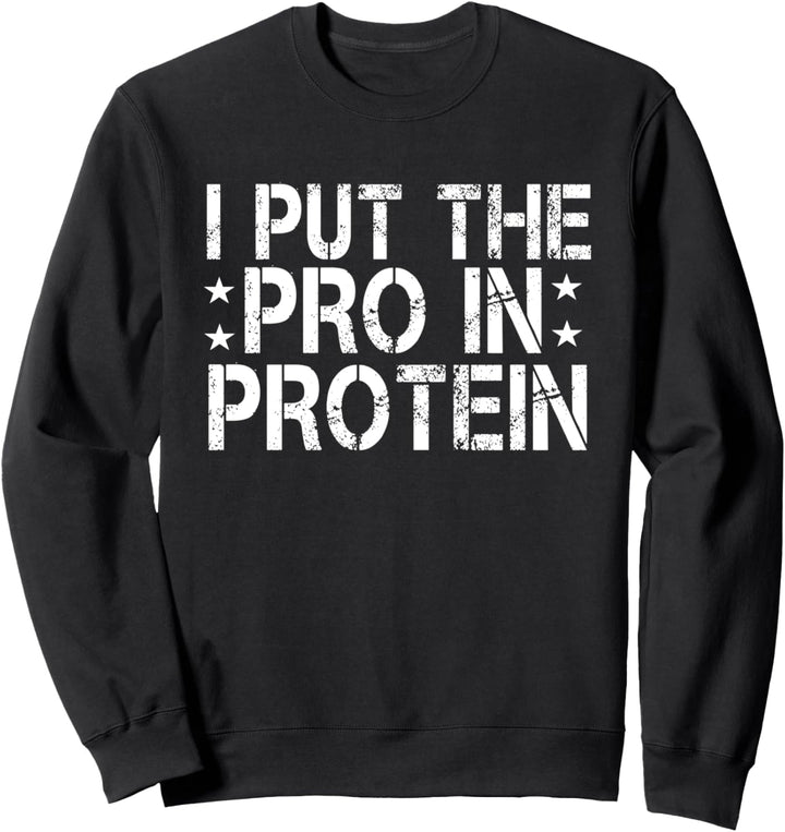 I Put The PRO In Protein Gym Exercise Weightlifting Fitness Sweatshirt