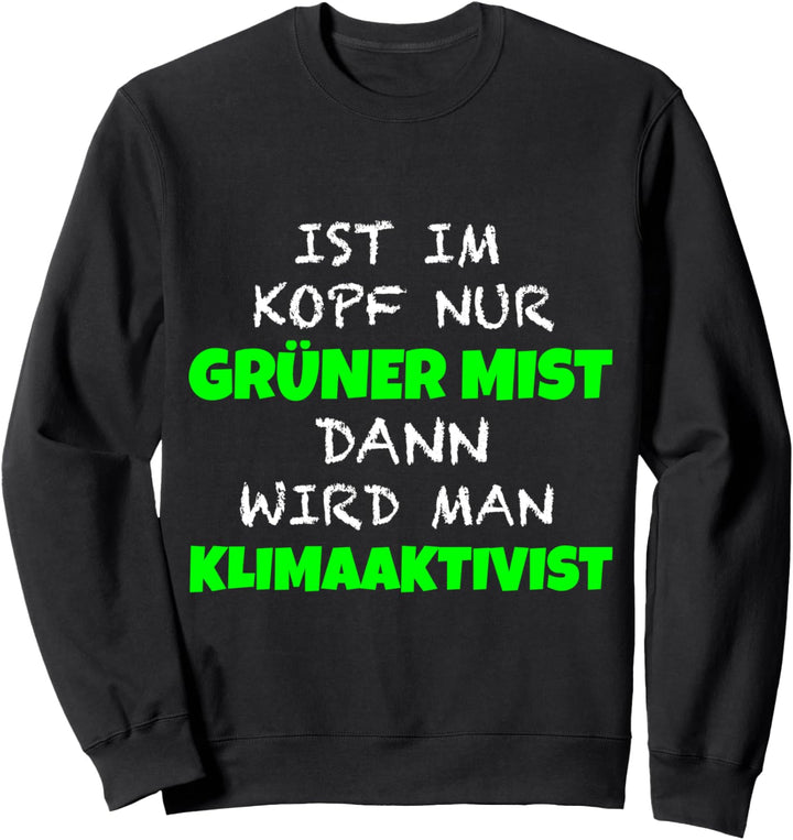 Ist Im Kopf Nur Grüner Mist Wird Man Klimaaktivist Sweatshirt