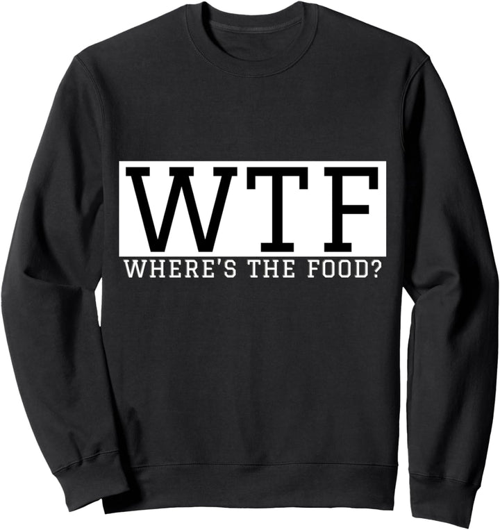 WTF Where Is The Food Sweatshirt