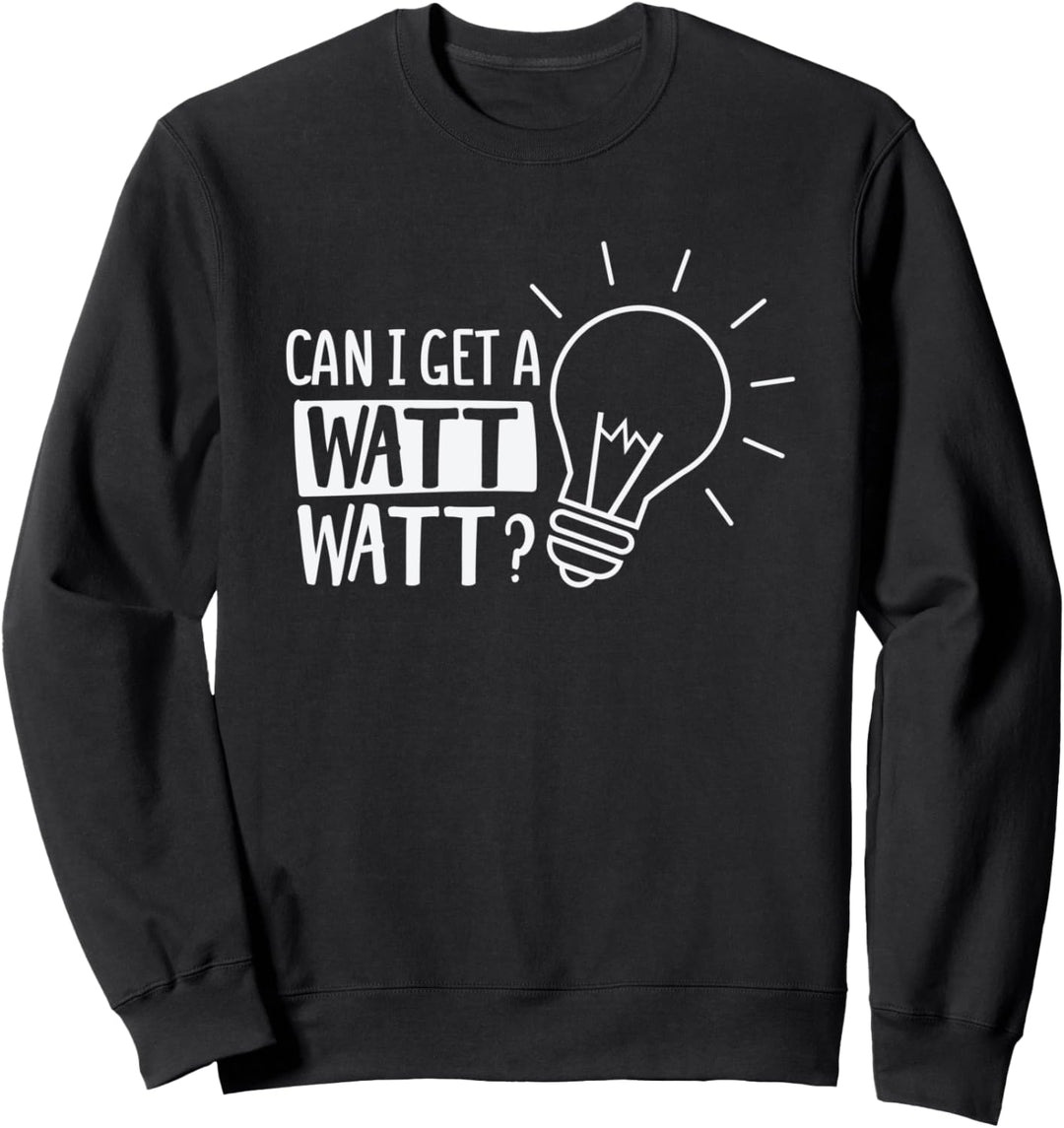 Can I Get A Watt Watt Funny Electrical Engineer Sweatshirt