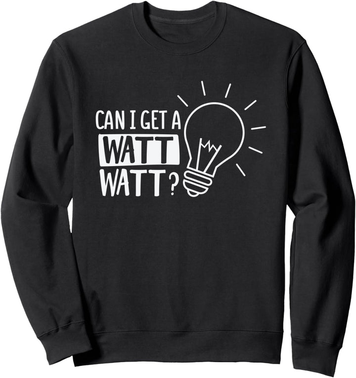 Can I Get A Watt Watt Funny Electrical Engineer Sweatshirt